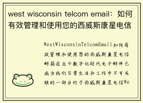 west wisconsin telcom email：如何有效管理和使用您的西威斯康星电信邮箱